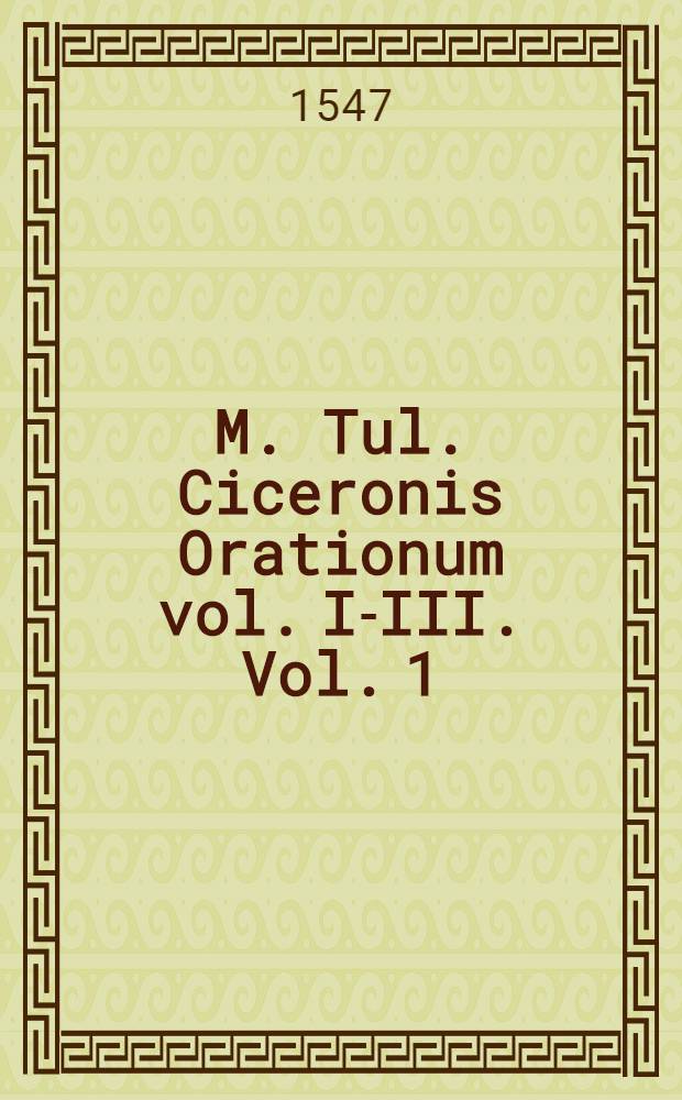 M. Tul. Ciceronis Orationum vol. I-III. Vol. 1