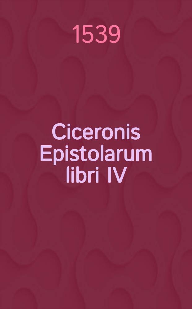 Ciceronis Epistolarum libri IV