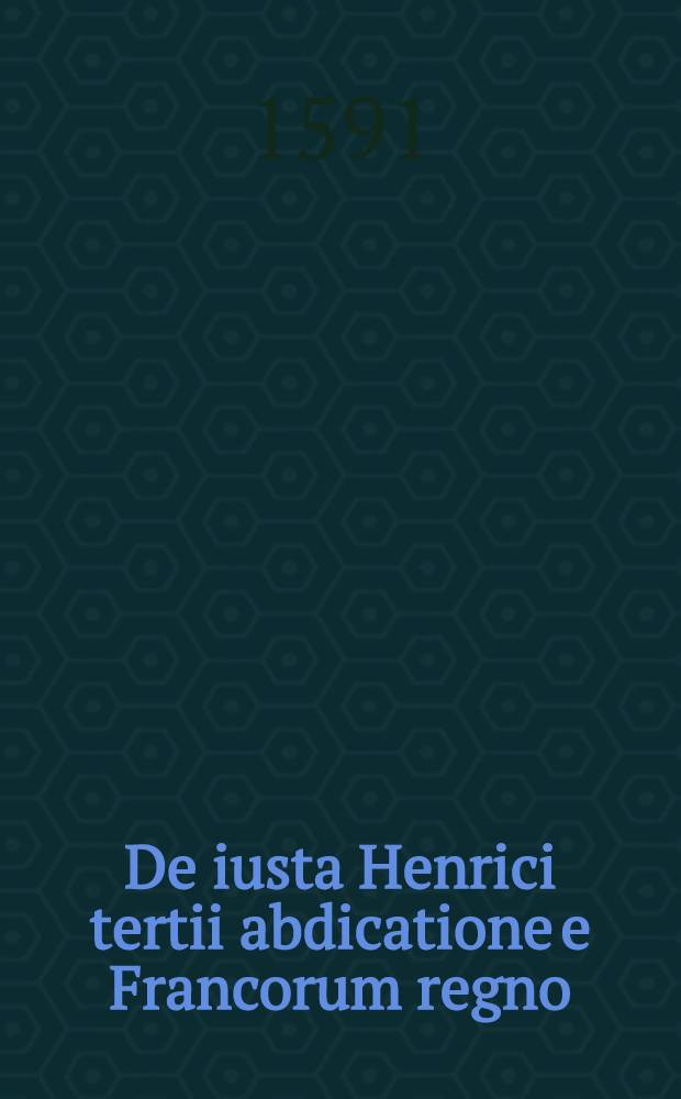 De iusta Henrici tertii abdicatione e Francorum regno