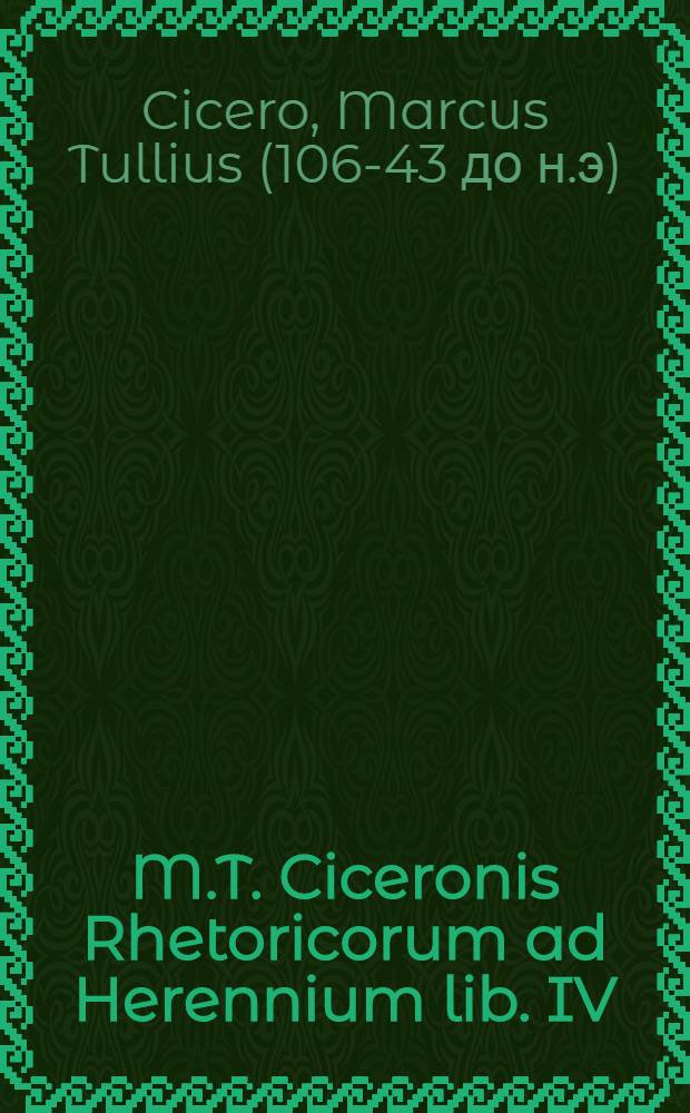 M.T. Ciceronis Rhetoricorum ad Herennium lib. IV