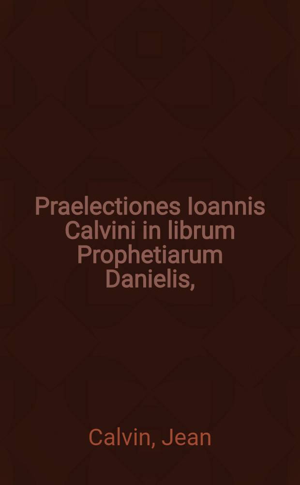 Praelectiones Ioannis Calvini in librum Prophetiarum Danielis,