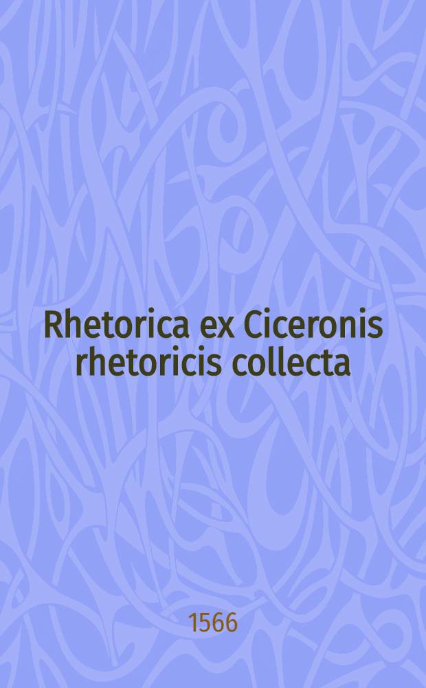 Rhetorica ex Ciceronis rhetoricis collecta