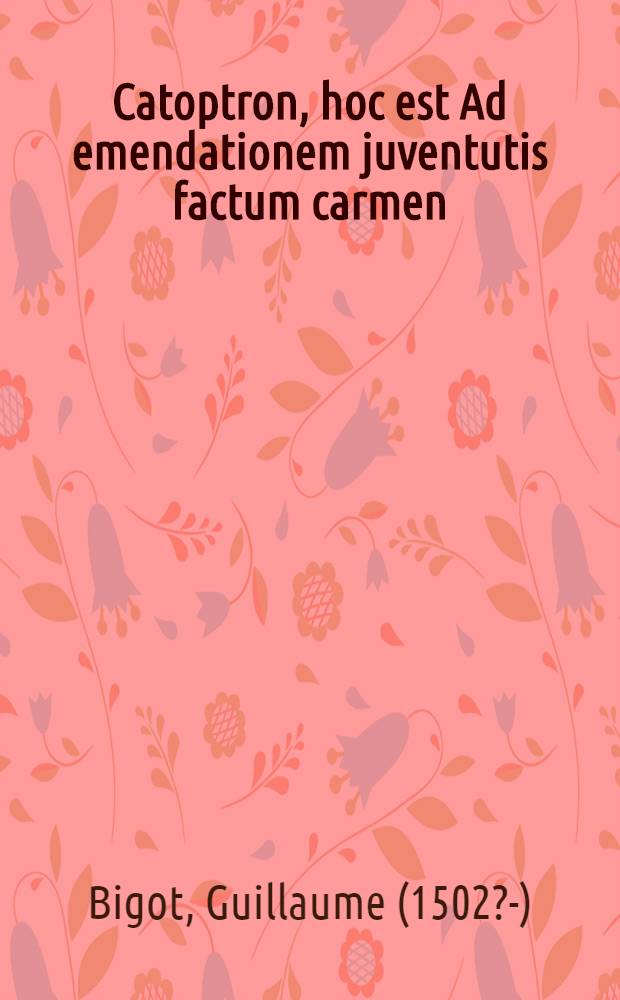 Catoptron, hoc est Ad emendationem juventutis factum carmen