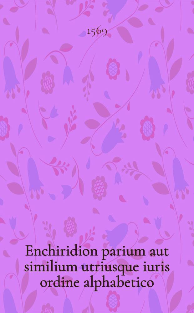Enchiridion parium aut similium utriusque iuris ordine alphabetico