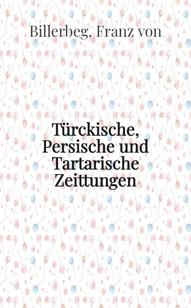 Türckische, Persische und Tartarische Zeittungen : Sendbrief auss Constantinopel geschrieben