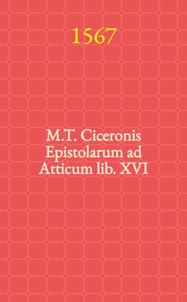 M.T. Ciceronis Epistolarum ad Atticum lib. XVI
