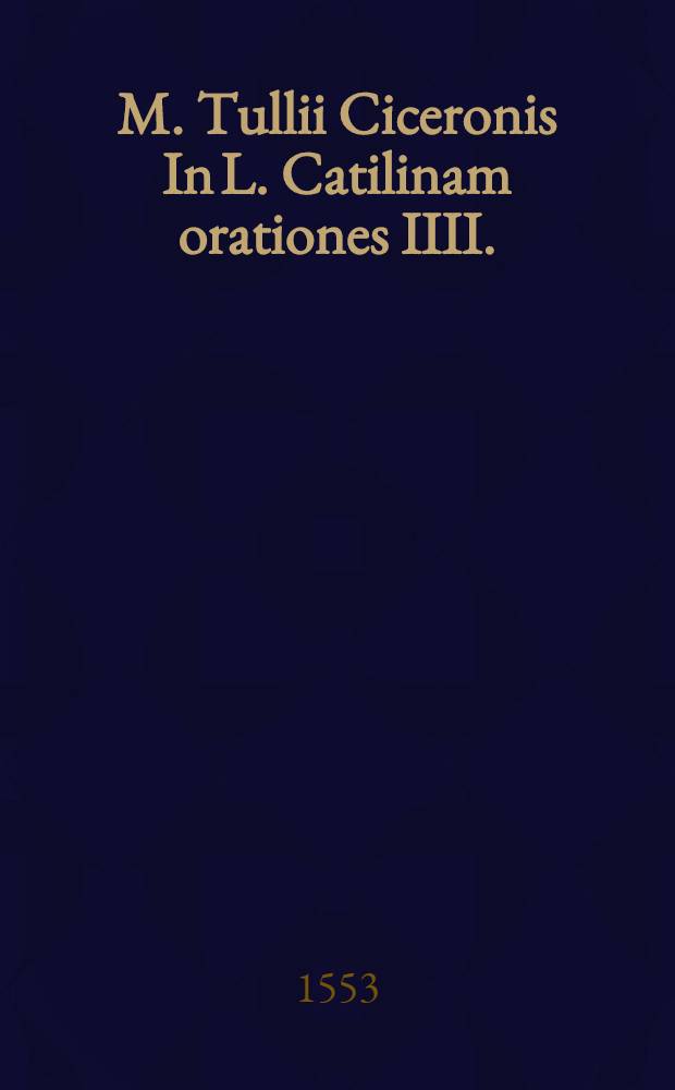 M. Tullii Ciceronis In L. Catilinam orationes IIII.