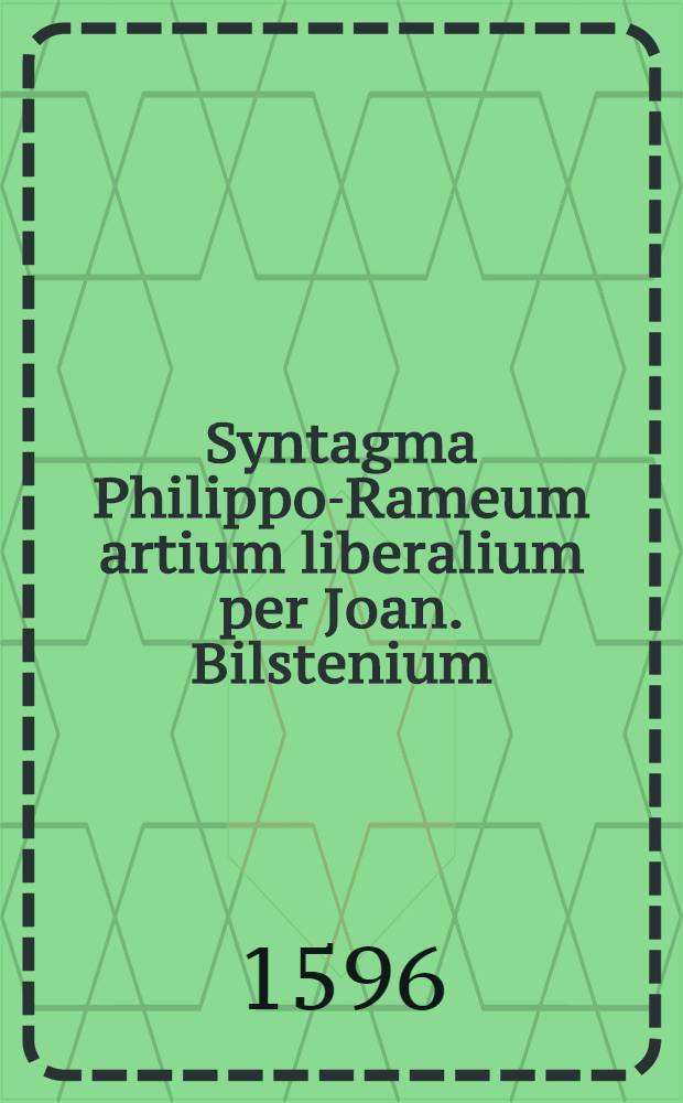 Syntagma Philippo-Rameum artium liberalium per Joan. Bilstenium