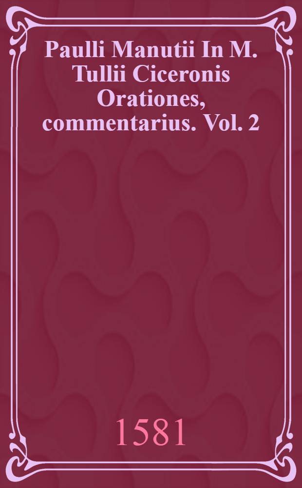 Paulli Manutii In M. Tullii Ciceronis Orationes, commentarius. Vol. 2
