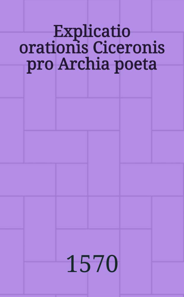 Explicatio orationis Ciceronis pro Archia poeta