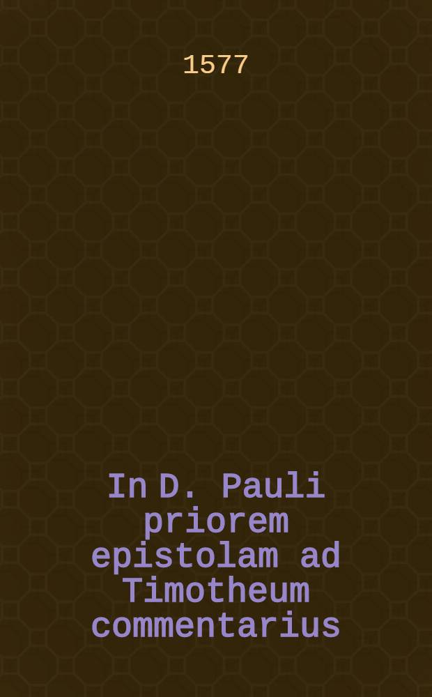 In D. Pauli priorem epistolam ad Timotheum commentarius