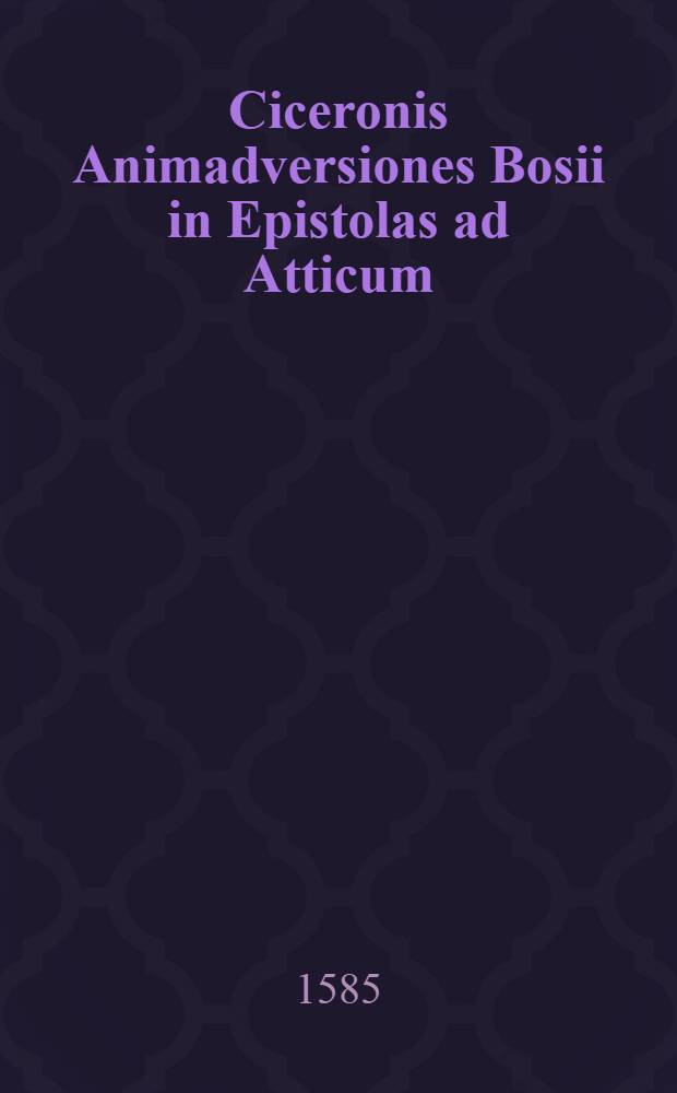 Ciceronis Animadversiones Bosii in Epistolas ad Atticum