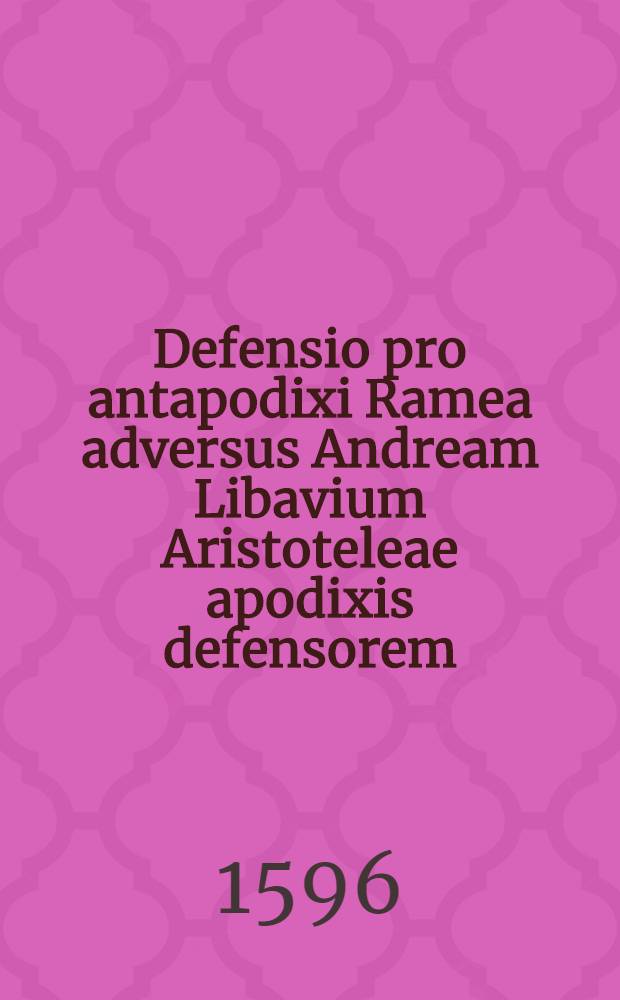 Defensio pro antapodixi Ramea adversus Andream Libavium Aristoteleae apodixis defensorem