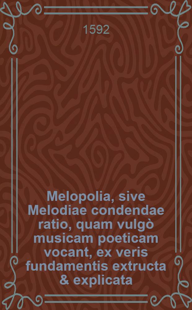 Melopolia, sive Melodiae condendae ratio, quam vulg&ograve; musicam poeticam vocant, ex veris fundamentis extructa & explicata