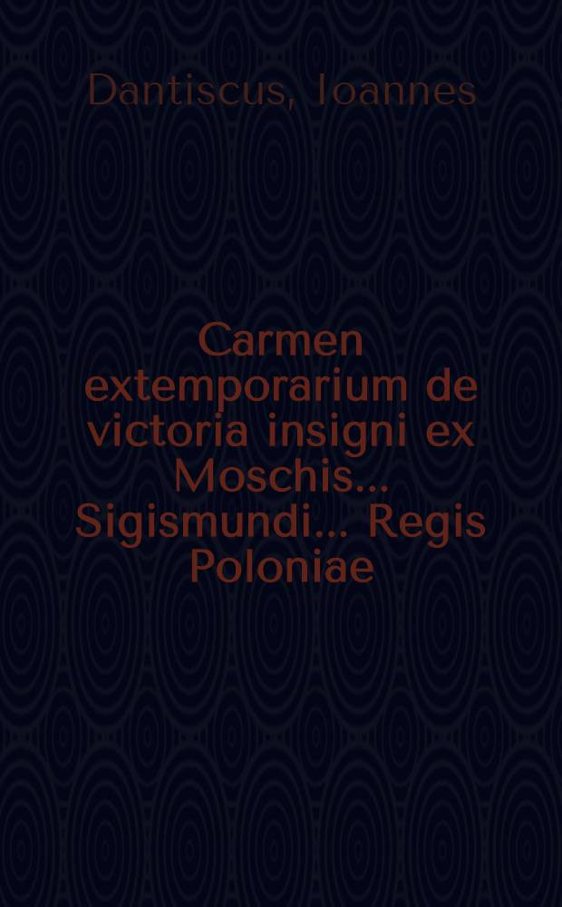 Carmen extemporarium de victoria insigni ex Moschis ... Sigismundi ... Regis Poloniae