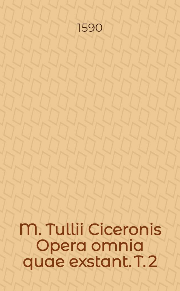 M. Tullii Ciceronis Opera omnia quae exstant. T. 2