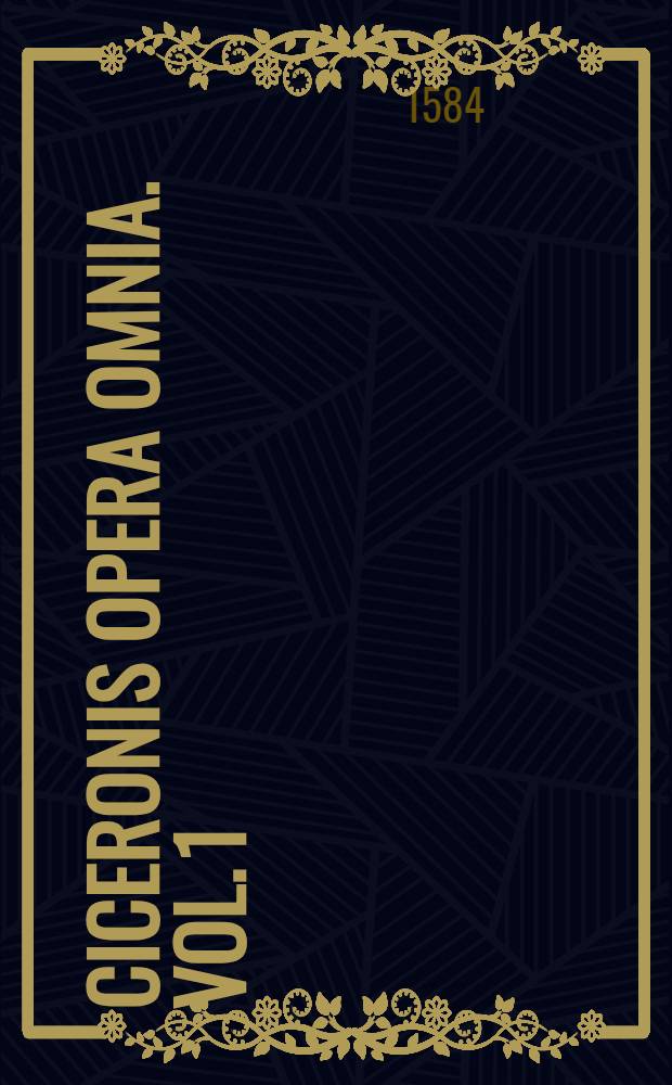 Ciceronis Opera omnia. Vol. 1