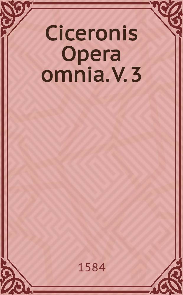 Ciceronis Opera omnia. V. 3