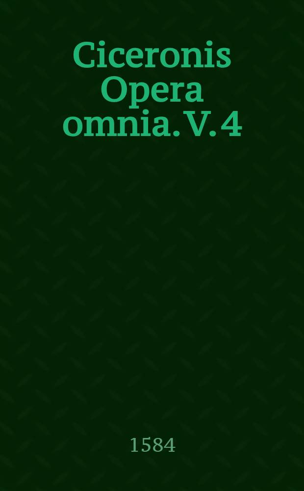 Ciceronis Opera omnia. V. 4