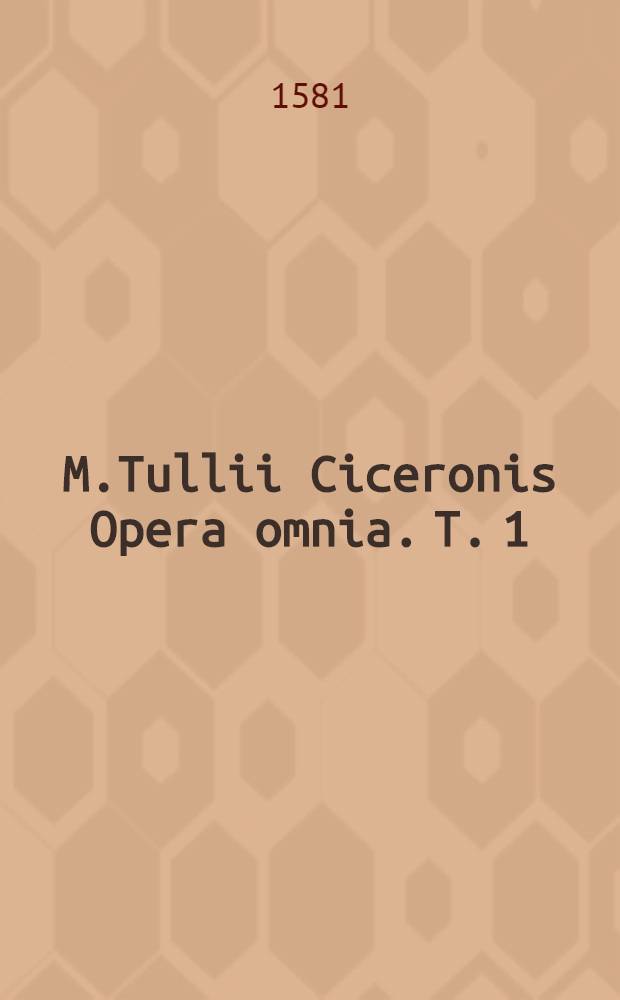 M.Tullii Ciceronis Opera omnia. [T. 1]