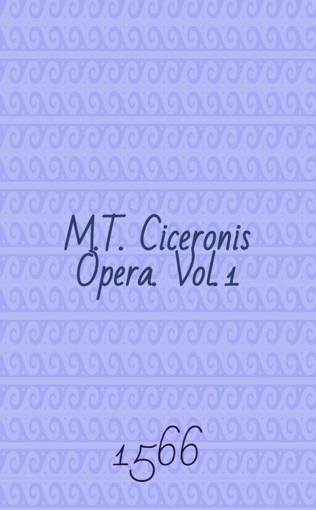 M.T. Ciceronis Opera. Vol. 1