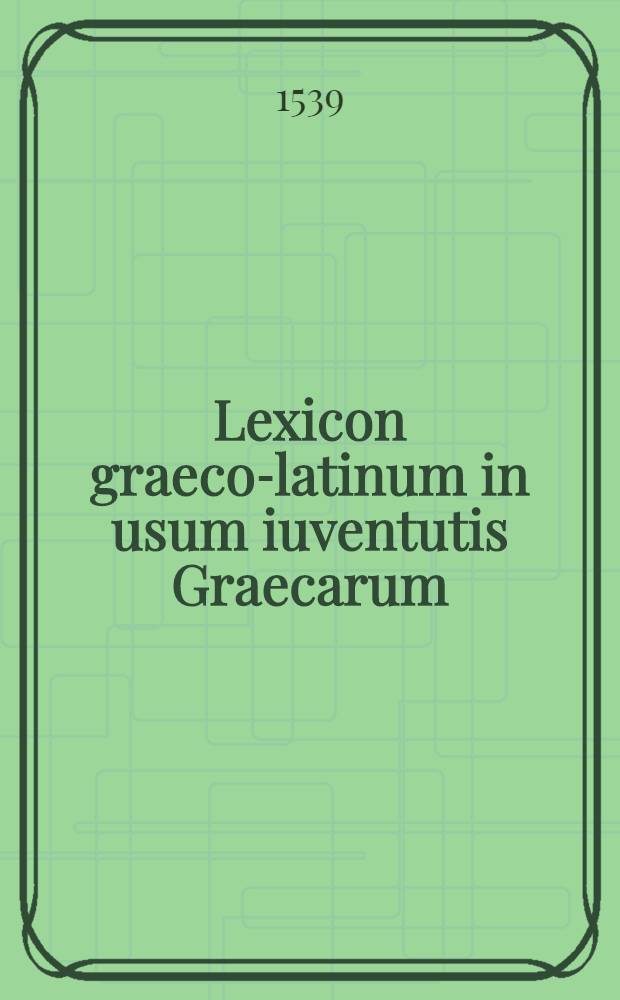 Lexicon graeco-latinum in usum iuventutis Graecarum