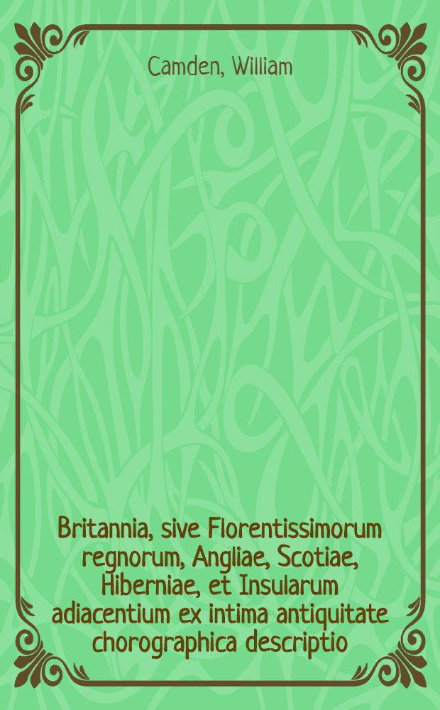 Britannia, sive Florentissimorum regnorum, Angliae, Scotiae, Hiberniae, et Insularum adiacentium ex intima antiquitate chorographica descriptio