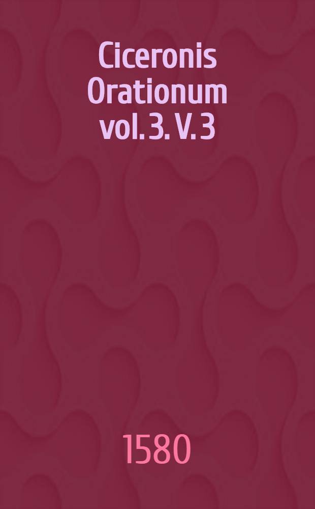 Ciceronis Orationum vol. 3. V. 3