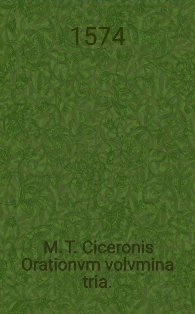 [M. T. Ciceronis Orationvm volvmina tria.
