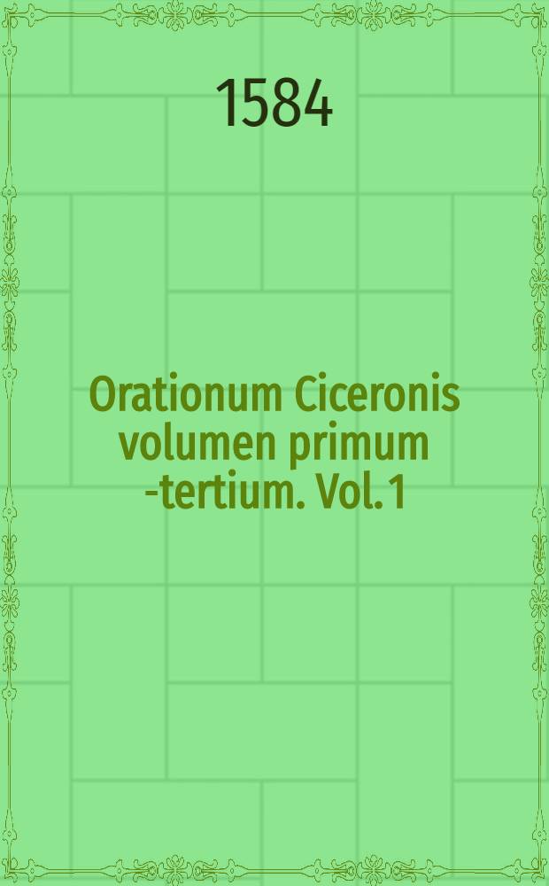 Orationum Ciceronis volumen primum[-tertium]. Vol. 1