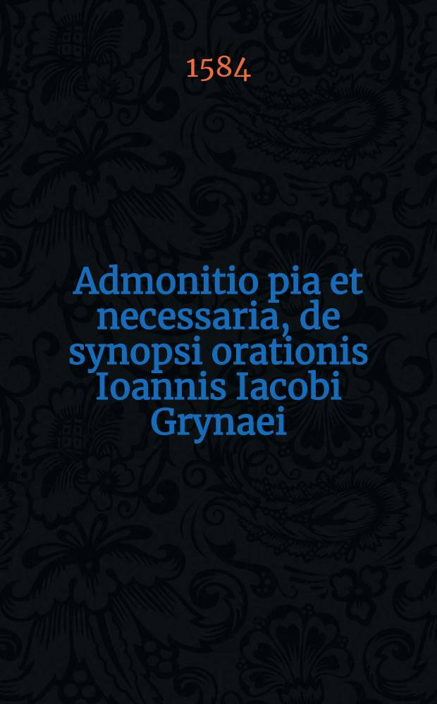 Admonitio pia et necessaria, de synopsi orationis Ioannis Iacobi Grynaei