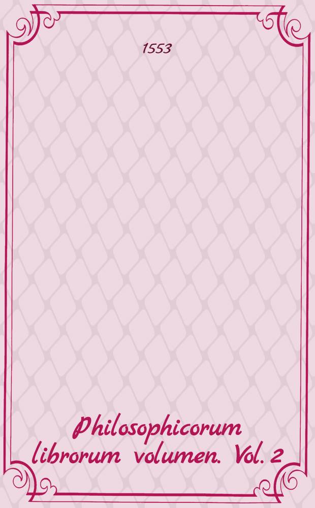 Philosophicorum librorum volumen. Vol. 2