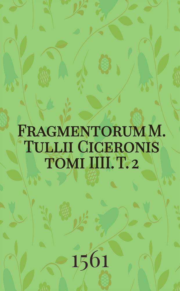 Fragmentorum M. Tullii Ciceronis tomi IIII. T. 2