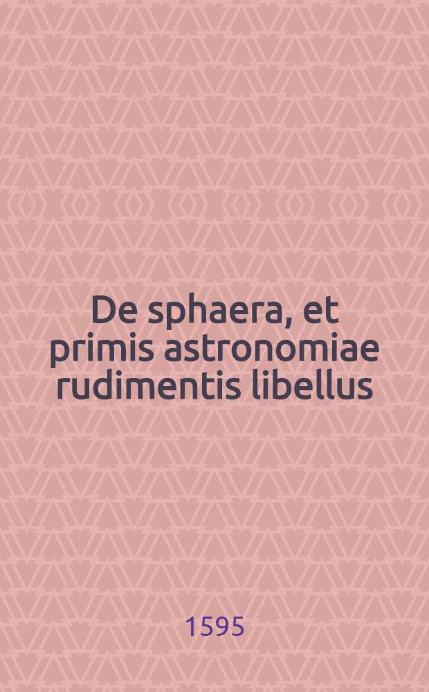 De sphaera, et primis astronomiae rudimentis libellus