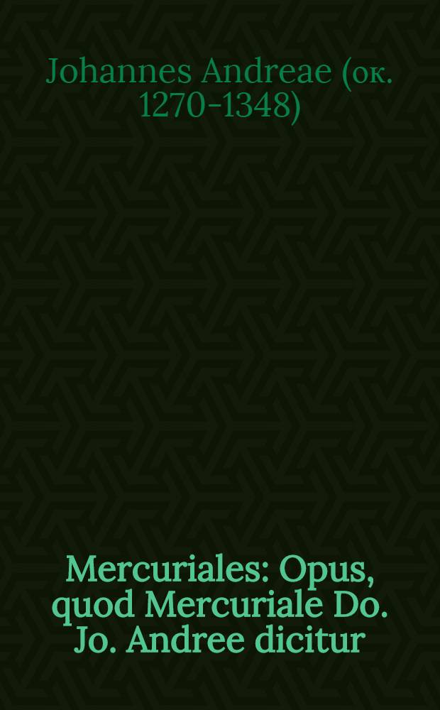Mercuriales : Opus, quod Mercuriale Do. Jo. Andree dicitur