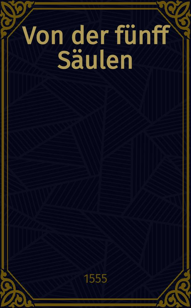Von der fünff Säulen