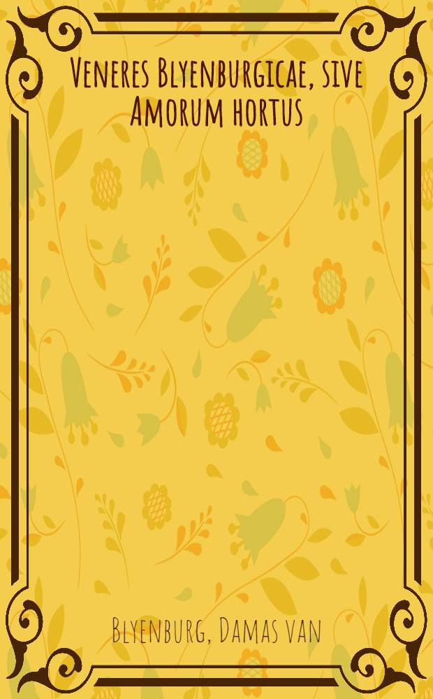 Veneres Blyenburgicae, sive Amorum hortus : In quinque areolas divisus