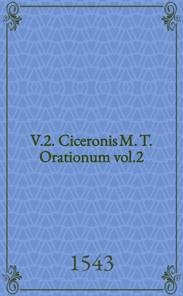 V.2. Ciceronis M. T. Orationum vol.2