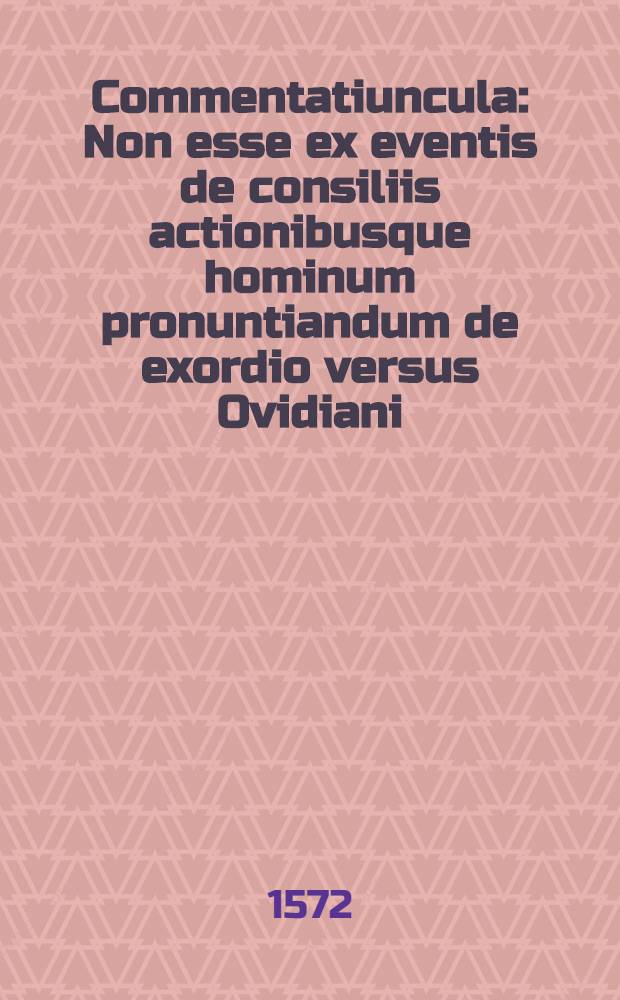 Commentatiuncula : Non esse ex eventis de consiliis actionibusque hominum pronuntiandum de exordio versus Ovidiani