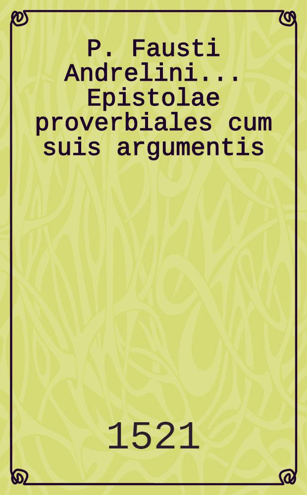 P. Fausti Andrelini ... Epistolae proverbiales cum suis argumentis