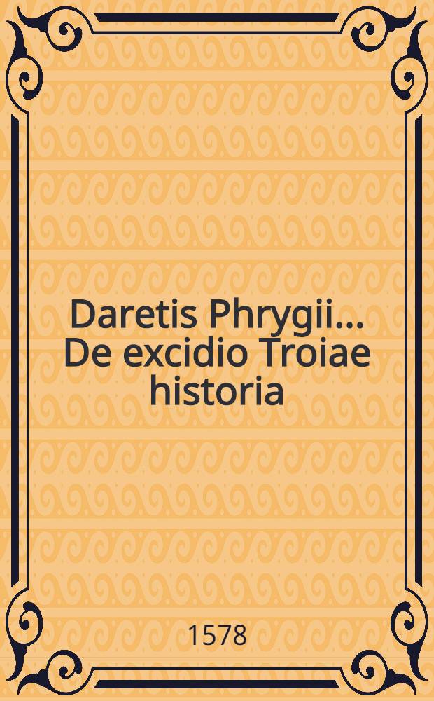 ...Daretis Phrygii... De excidio Troiae historia