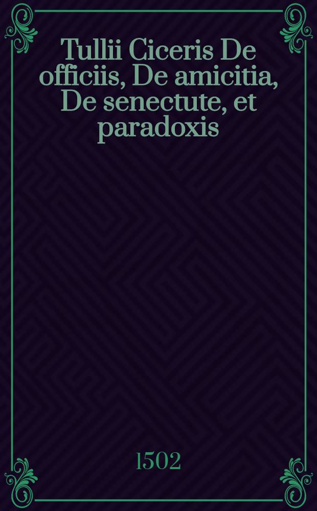 Tullii Ciceris De officiis, De amicitia, De senectute, et paradoxis