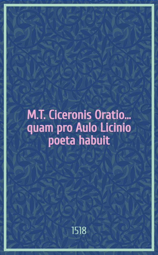 M.T. Ciceronis Oratio ... quam pro Aulo Licinio poeta habuit