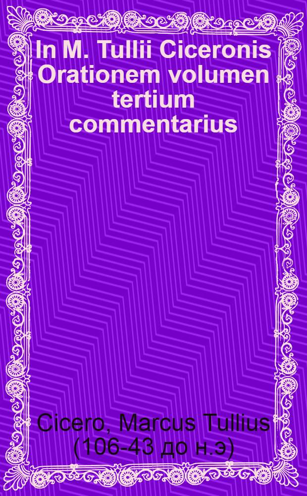 In M. Tullii Ciceronis Orationem volumen tertium commentarius