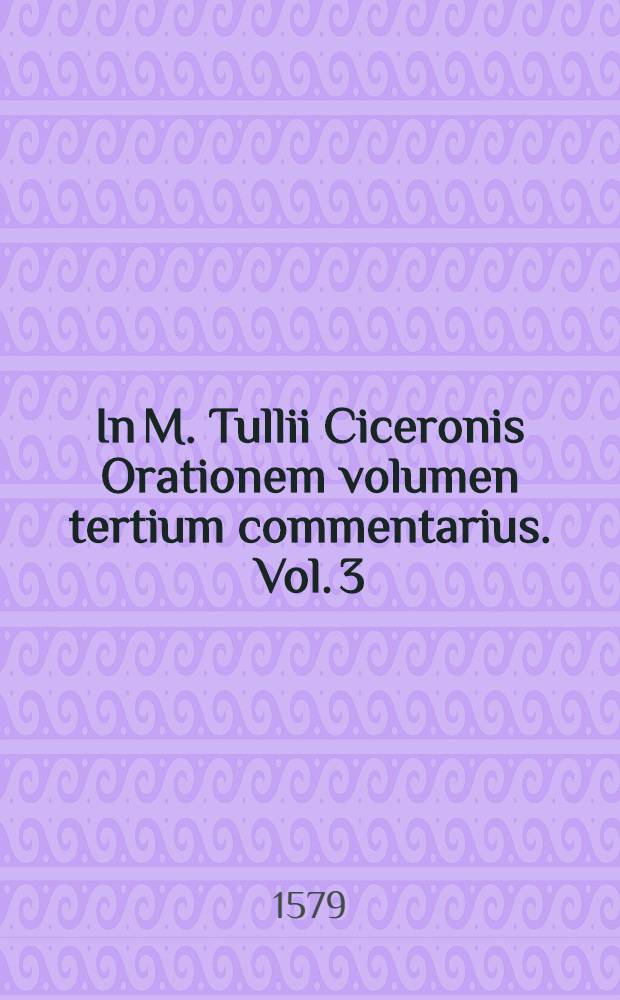 In M. Tullii Ciceronis Orationem volumen tertium commentarius. Vol. 3