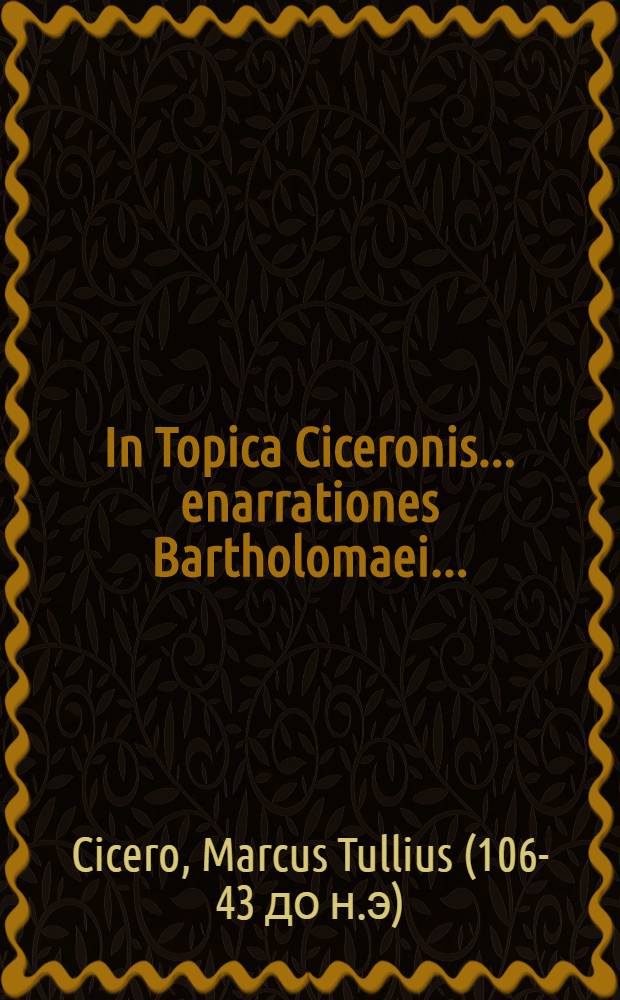 In Topica Ciceronis ... enarrationes Bartholomaei ...