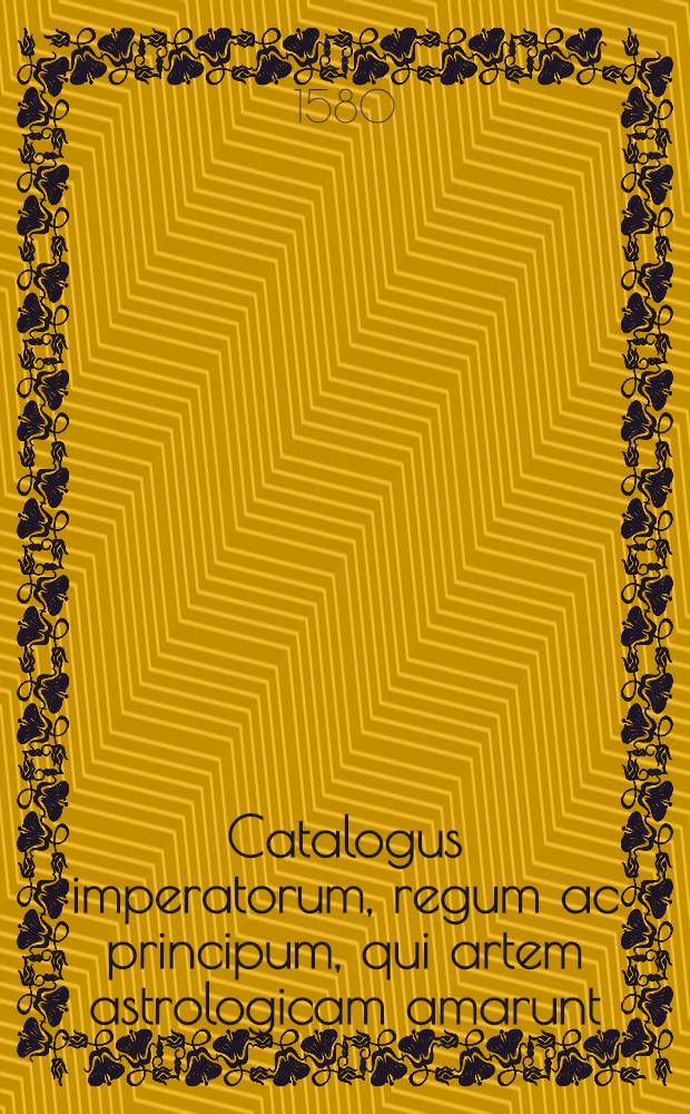 Catalogus imperatorum, regum ac principum, qui artem astrologicam amarunt