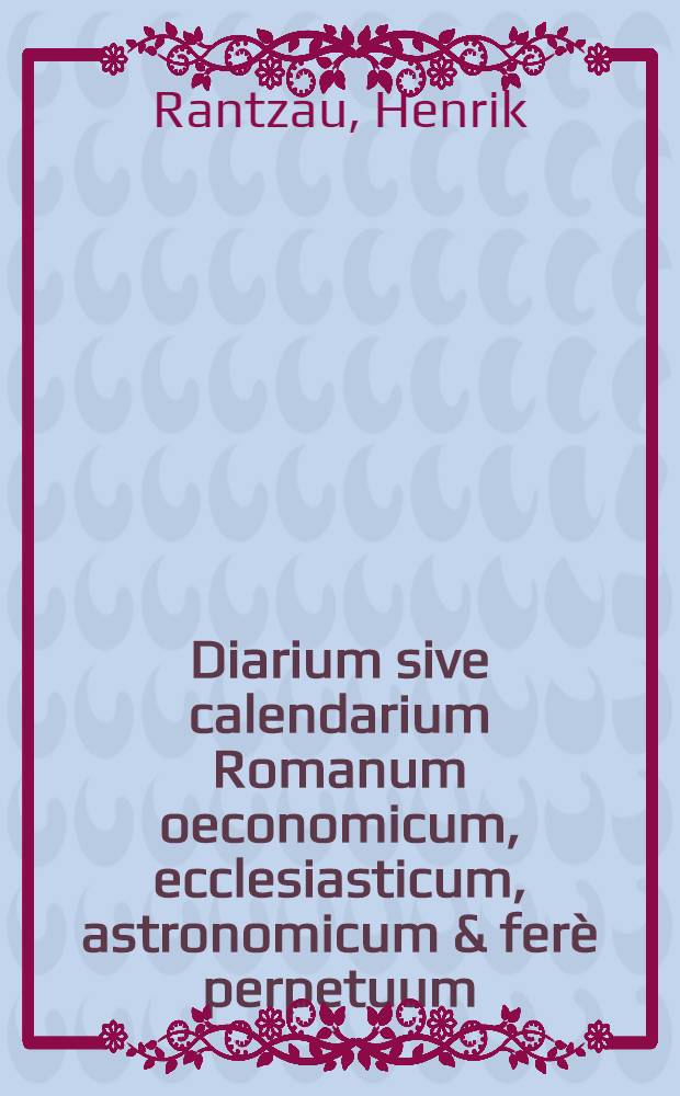 Diarium sive calendarium Romanum oeconomicum, ecclesiasticum, astronomicum & ferè perpetuum