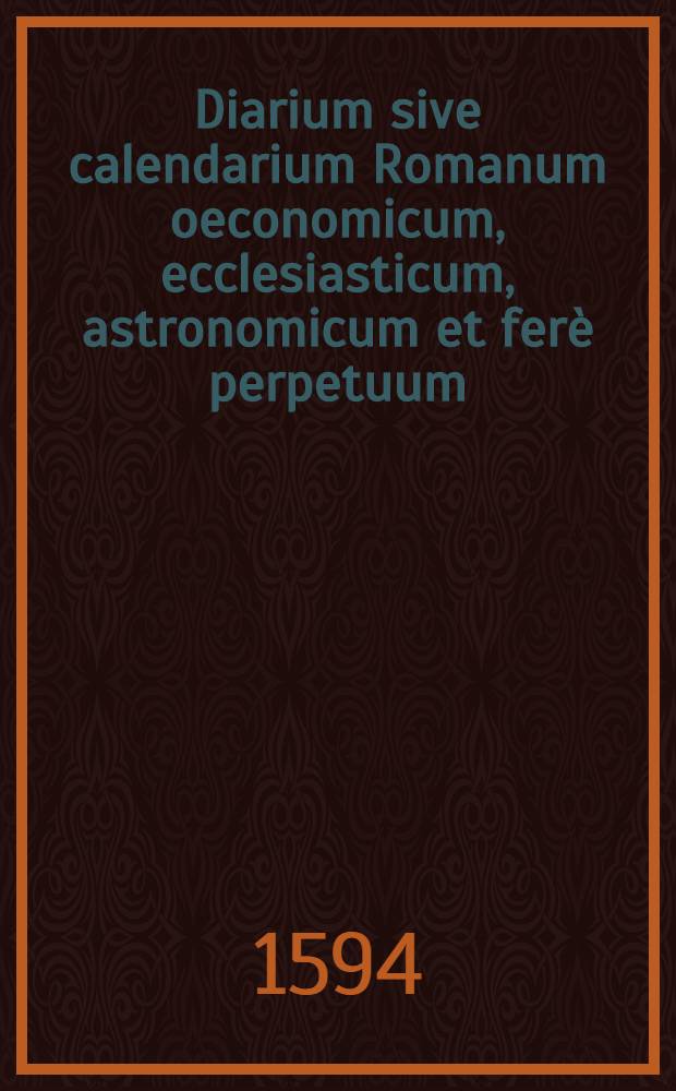 Diarium sive calendarium Romanum oeconomicum, ecclesiasticum, astronomicum et ferè perpetuum
