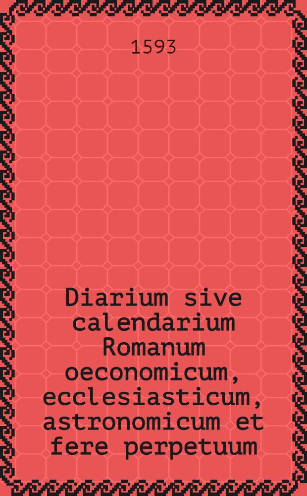 Diarium sive calendarium Romanum oeconomicum, ecclesiasticum, astronomicum et fere perpetuum